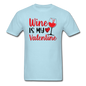 Wine Is My Valentine v2 - Unisex Classic T-Shirt - powder blue