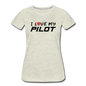 I Love My Pilot v1 - Women’s Premium T-Shirt - heather oatmeal