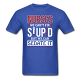 Nurses - Stupid - Sedate It - Unisex Classic T-Shirt - royal blue