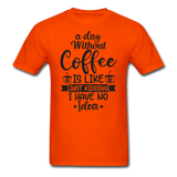 A Day Without Coffee - Black - Unisex Classic T-Shirt - orange