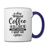 A Day Without Coffee - Black - Contrast Coffee Mug - white/cobalt blue