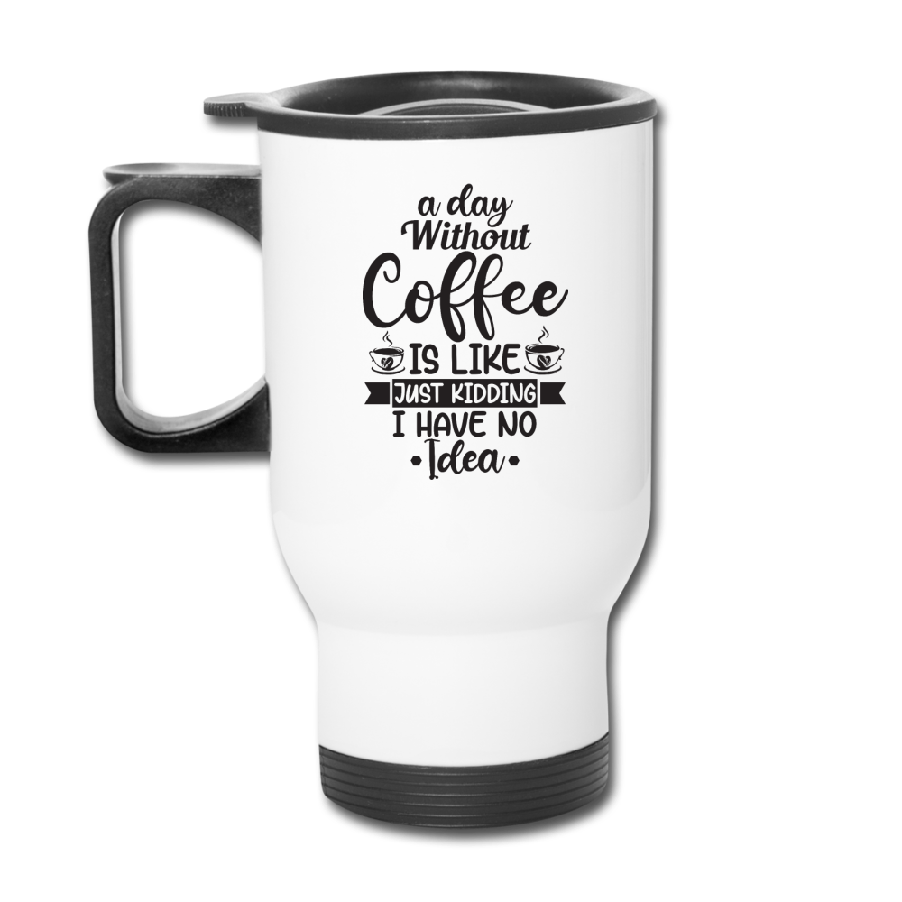 A Day Without Coffee - Black - Travel Mug - white