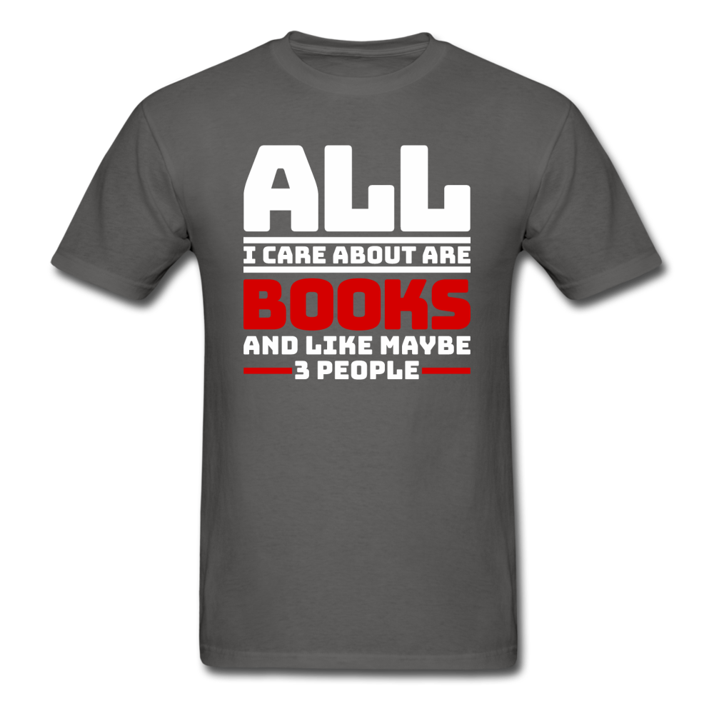 All I Care About Are Books - White - Unisex Classic T-Shirt - charcoal