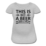 This Is Not A beer Belly - Black - Women’s Maternity T-Shirt - heather gray