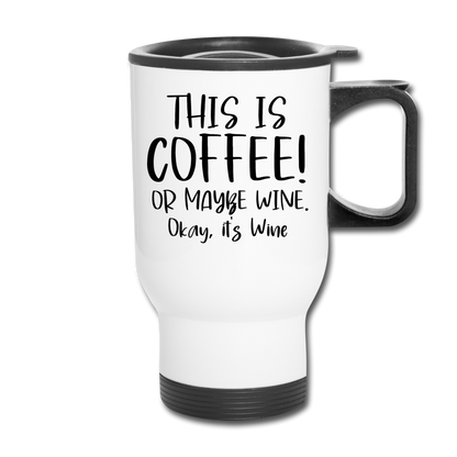 This Is Coffee - Maybe Wine - Black - Travel Mug - white