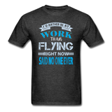 Rather Be At Work Than Flying - Unisex Classic T-Shirt - heather black