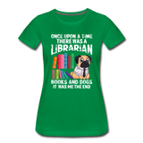 Librarian - Books And Dogs - Women’s Premium T-Shirt - kelly green