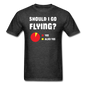 Should I Go Flying - Unisex Classic T-Shirt - heather black