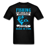 Fishing Problems, Beer - Unisex Classic T-Shirt - black