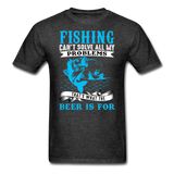 Fishing Problems, Beer - Unisex Classic T-Shirt - heather black