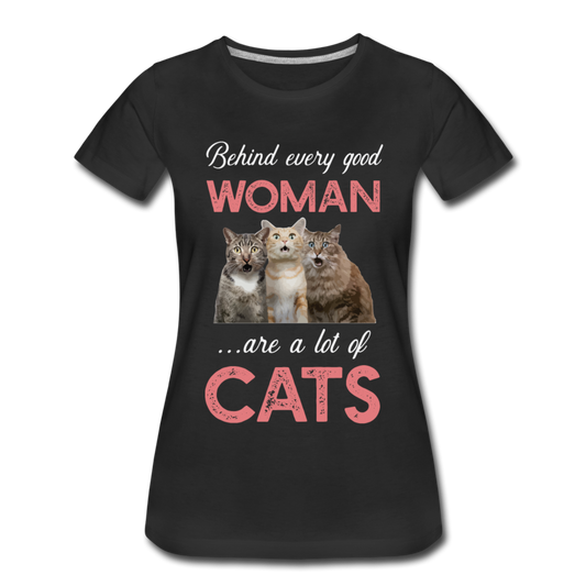 Behind Every Good Woman - Cats - Women’s Premium T-Shirt - black