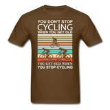 You Don't Stop Cycling - Unisex Classic T-Shirt - brown