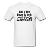 Life's Too Short To Only Fly On Weekends - Black - Unisex Classic T-Shirt - white