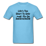 Life's Too Short To Only Fly On Weekends - Black - Unisex Classic T-Shirt - aquatic blue