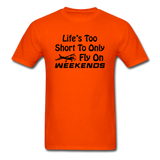 Life's Too Short To Only Fly On Weekends - Black - Unisex Classic T-Shirt - orange