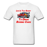 Life Is Too Short To Drive Boring Cars - V2 -Unisex Classic T-Shirt - white
