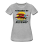 I'd Rather Be Flying - Biplane - Women’s Premium T-Shirt - heather gray