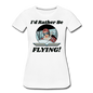 I'd Rather Be Flying - Women - Women’s Premium T-Shirt - white