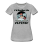 I'd Rather Be Flying - Women - Women’s Premium T-Shirt - heather gray