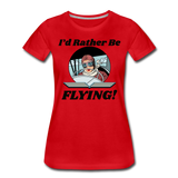 I'd Rather Be Flying - Women - Women’s Premium T-Shirt - red