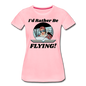 I'd Rather Be Flying - Women - Women’s Premium T-Shirt - pink