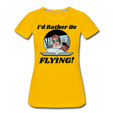I'd Rather Be Flying - Women - Women’s Premium T-Shirt - sun yellow