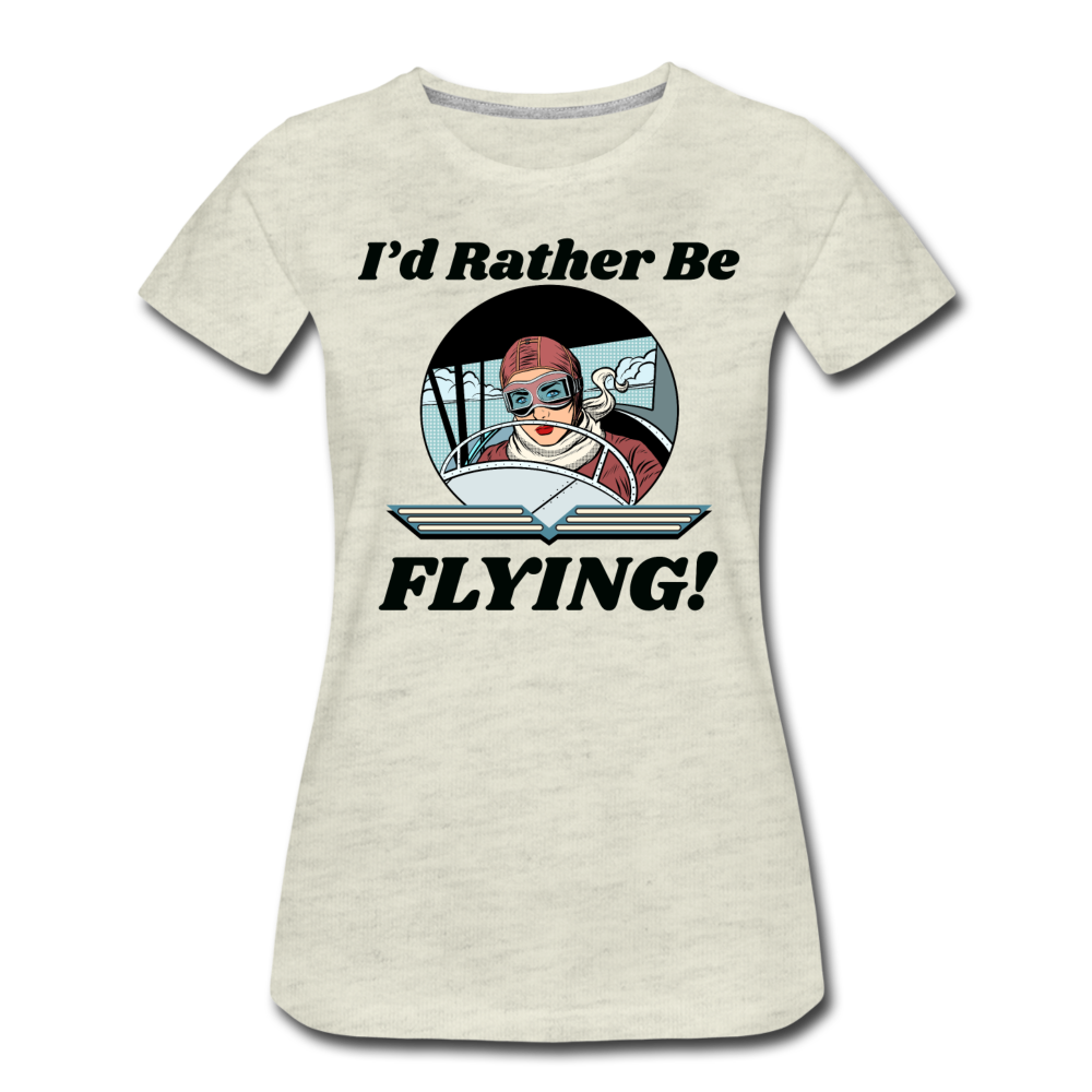 I'd Rather Be Flying - Women - Women’s Premium T-Shirt - heather oatmeal