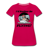 I'd Rather Be Flying - Women - Women’s Premium T-Shirt - dark pink