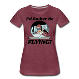 I'd Rather Be Flying - Women - Women’s Premium T-Shirt - heather burgundy