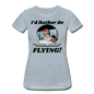 I'd Rather Be Flying - Women - Women’s Premium T-Shirt - heather ice blue