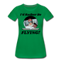 I'd Rather Be Flying - Women - Women’s Premium T-Shirt - kelly green