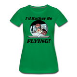 I'd Rather Be Flying - Women - Women’s Premium T-Shirt - kelly green