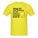 You Eat Too Much Cheese - Unisex Classic T-Shirt - yellow