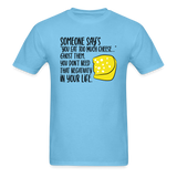 You Eat Too Much Cheese - Unisex Classic T-Shirt - aquatic blue